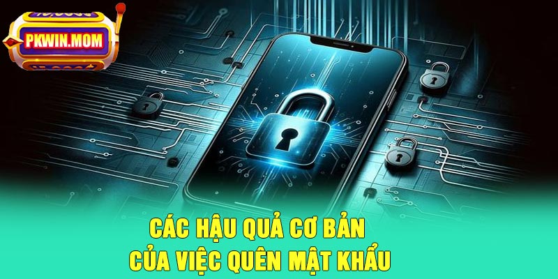 Các hậu quả cơ bản của việc quên mật khẩu