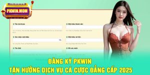 Đăng Ký Pkwin - Tận hưởng dịch vụ cá cược đẳng cấp 2025