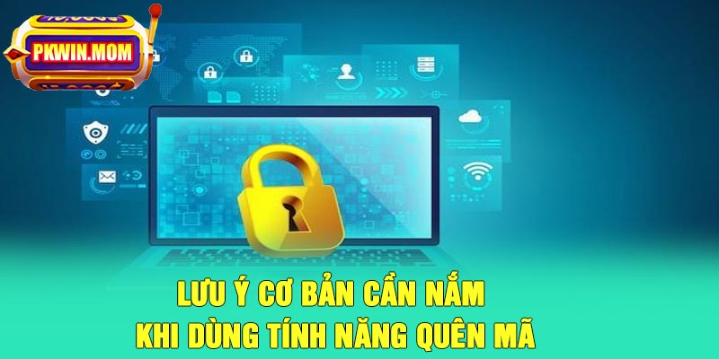 Lưu ý cơ bản cần nắm khi dùng tính năng quên mã