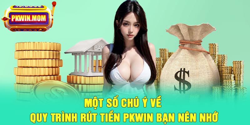 Một số chú ý về quy trình rút tiền Pkwin bạn nên nhớ