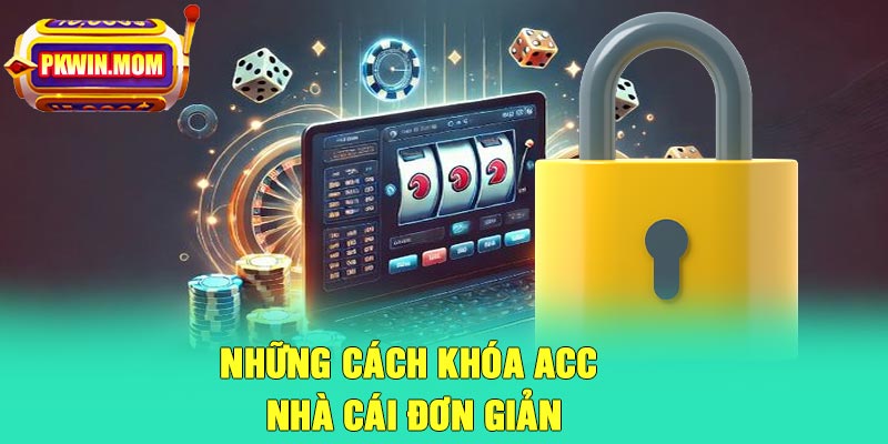 Những cách khóa acc nhà cái đơn giản