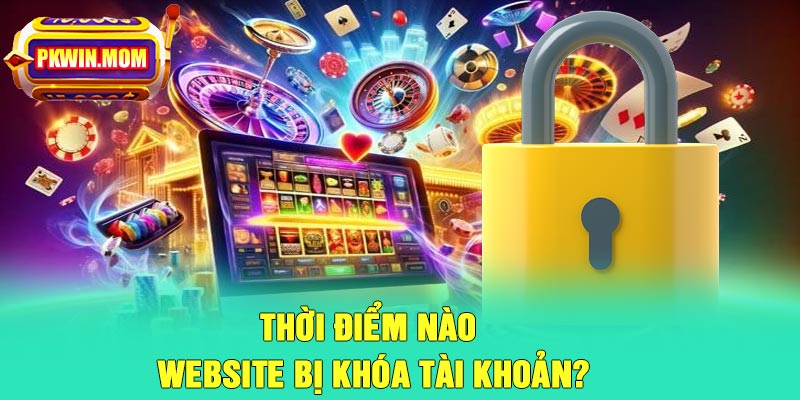 Thời điểm nào website bị khóa tài khoản?