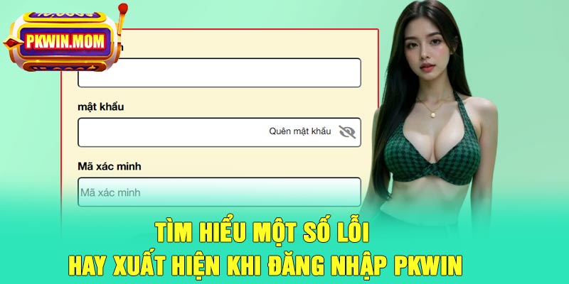 Tìm hiểu một số lỗi hay xuất hiện khi đăng nhập Pkwin